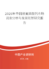 2026年中國脫氟磷酸鈣市場調(diào)查分析與發(fā)展前景研究報告