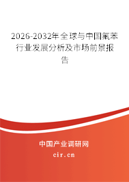 2026-2032年全球與中國氟苯行業(yè)發(fā)展分析及市場前景報告