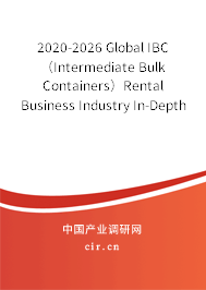2020-2026 Global IBC(Intermediate Bulk Containers)Rental Business Industry In-Depth Research and Trends Report 2020-2026 Global IBC(Intermediate Bulk Containers)Rental Business Industry In-Depth Research and Trends Report