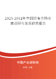 2025-2031年中國貨車市場全面調(diào)研與發(fā)展趨勢報告