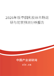 2026年版中國(guó)乳膠絲市場(chǎng)調(diào)研與前景預(yù)測(cè)分析報(bào)告