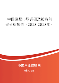 中國磷肥市場調(diào)研及投資前景分析報(bào)告(2013-2018年) 中國磷肥市場調(diào)研及投資前景分析報(bào)告(2013-2018年)