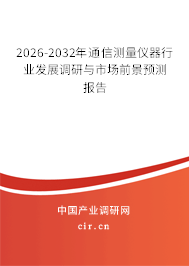 2026-2032年通信測量儀器行業(yè)發(fā)展調(diào)研與市場前景預(yù)測報告