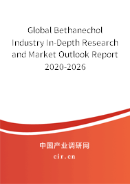 Global Bethanechol Industry In-Depth Research and Market Outlook Report 2020-2026 Global Bethanechol Industry In-Depth Research and Market Outlook Report 2020-2026