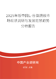 2025年版中國(guó)L-谷氨酰胺市場(chǎng)現(xiàn)狀調(diào)研與發(fā)展前景趨勢(shì)分析報(bào)告