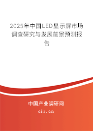 2025年中國LED顯示屏市場調(diào)查研究與發(fā)展前景預測報告