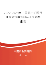 2022-2028年中國死亡護理行業(yè)發(fā)展深度調研與未來趨勢報告