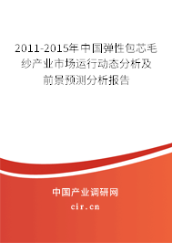 2011-2015年中國彈性包芯毛紗產(chǎn)業(yè)市場運(yùn)行動態(tài)分析及前景預(yù)測分析報告