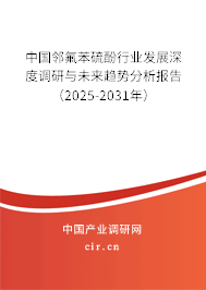 中國鄰氟苯硫酚行業(yè)發(fā)展深度調(diào)研與未來趨勢分析報(bào)告（2025-2031年）