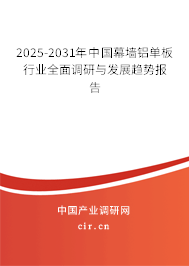 2025-2031年中國幕墻鋁單板行業(yè)全面調(diào)研與發(fā)展趨勢報(bào)告