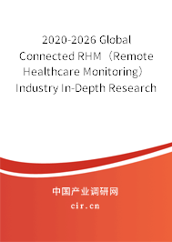 2020-2026 Global Connected RHM（Remote Healthcare Monitoring） Industry In-Depth Research and Trends Forecast Report