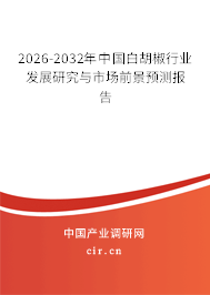 2026-2032年中國白胡椒行業(yè)發(fā)展研究與市場前景預(yù)測報(bào)告