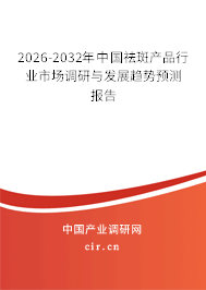 2026-2032年中國祛斑產(chǎn)品行業(yè)市場調(diào)研與發(fā)展趨勢預(yù)測報(bào)告