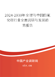 2024-2030年全球與中國四氟化碳行業(yè)全面調研與發(fā)展趨勢報告