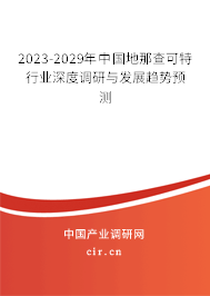 2023-2029年中國地那查可特行業(yè)深度調研與發(fā)展趨勢預測