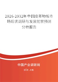 2026-2032年中國(guó)皮革地板市場(chǎng)現(xiàn)狀調(diào)研與發(fā)展前景預(yù)測(cè)分析報(bào)告