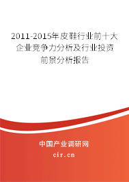 2011-2015年皮鞋行業(yè)前十大企業(yè)競(jìng)爭(zhēng)力分析及行業(yè)投資前景分析報(bào)告 2011-2015年皮鞋行業(yè)前十大企業(yè)競(jìng)爭(zhēng)力分析及行業(yè)投資前景分析報(bào)告