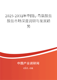 2025-2031年中國L-鳥氨酸鹽酸鹽市場深度調(diào)研與發(fā)展趨勢