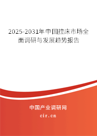 2025-2031年中國(guó)拉床市場(chǎng)全面調(diào)研與發(fā)展趨勢(shì)報(bào)告