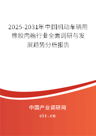 2025-2031年中國(guó)機(jī)動(dòng)車輛用橡膠內(nèi)胎行業(yè)全面調(diào)研與發(fā)展趨勢(shì)分析報(bào)告