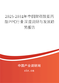 2025-2031年中國聚碳酸亞丙酯PPC行業(yè)深度調研與發(fā)展趨勢報告