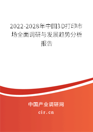 2022-2028年中國3D打印市場(chǎng)全面調(diào)研與發(fā)展趨勢(shì)分析報(bào)告