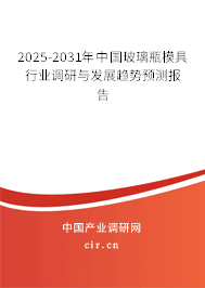 2025-2031年中國玻璃瓶模具行業(yè)調(diào)研與發(fā)展趨勢預(yù)測報告