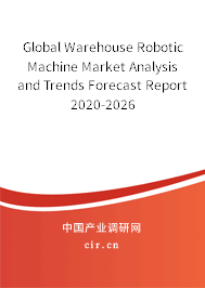 Global Warehouse Robotic Machine Market Analysis and Trends Forecast Report 2020-2026