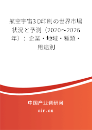 航空宇宙3D印刷の世界市場(chǎng)狀況と予測(cè)（2020～2026年）：企業(yè)·地域·種類·用途別