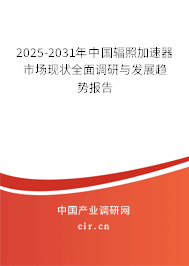 2025-2031年中國輻照加速器市場現(xiàn)狀全面調(diào)研與發(fā)展趨勢報告
