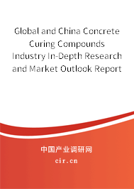 Global and China Concrete Curing Compounds Industry In-Depth Research and Market Outlook Report 2021-2027