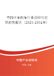 中國(guó)卡車拖車行業(yè)調(diào)研與前景趨勢(shì)報(bào)告（2025-2031年）