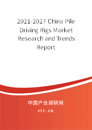 2021-2027 China Pile Driving Rigs Market Research and Trends Report 2021-2027 China Pile Driving Rigs Market Research and Trends Report