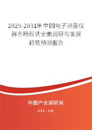2025-2031年中國電子測(cè)量儀器市場(chǎng)現(xiàn)狀全面調(diào)研與發(fā)展趨勢(shì)預(yù)測(cè)報(bào)告