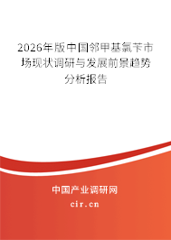 2026年版中國(guó)鄰甲基氯芐市場(chǎng)現(xiàn)狀調(diào)研與發(fā)展前景趨勢(shì)分析報(bào)告