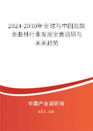 2024-2030年全球與中國鹽酸舍曲林行業(yè)發(fā)展全面調(diào)研與未來趨勢