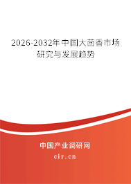 2026-2032年中國大茴香市場研究與發(fā)展趨勢