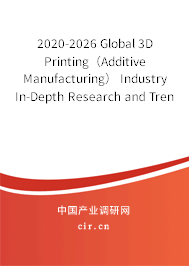 2020-2026 Global 3D Printing（Additive Manufacturing） Industry In-Depth Research and Trends Report