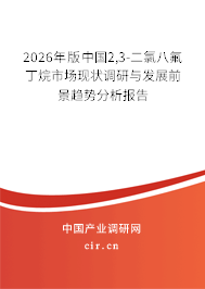 2026年版中國(guó)2,3-二氯八氟丁烷市場(chǎng)現(xiàn)狀調(diào)研與發(fā)展前景趨勢(shì)分析報(bào)告