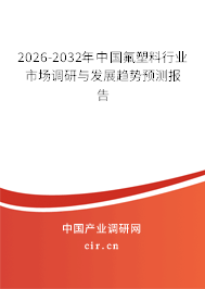 2026-2032年中國氟塑料行業(yè)市場(chǎng)調(diào)研與發(fā)展趨勢(shì)預(yù)測(cè)報(bào)告