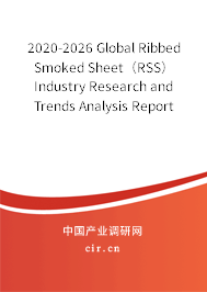 2020-2026 Global Ribbed Smoked Sheet(RSS) Industry Research and Trends Analysis Report 2020-2026 Global Ribbed Smoked Sheet(RSS) Industry Research and Trends Analysis Report
