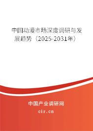 中國動漫市場深度調研與發(fā)展趨勢（2025-2031年）