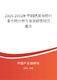 2025-2031年中國抗菌母粒行業(yè)市場分析與發(fā)展趨勢研究報(bào)告