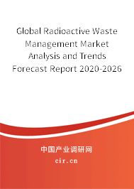 Global Radioactive Waste Management Market Analysis and Trends Forecast Report 2020-2026 Global Radioactive Waste Management Market Analysis and Trends Forecast Report 2020-2026