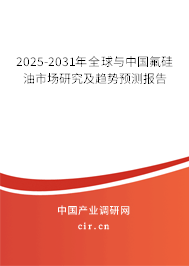 2025-2031年全球與中國氟硅油市場研究及趨勢預(yù)測報告