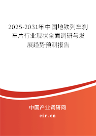 2025-2031年中國地鐵列車剎車片行業(yè)現(xiàn)狀全面調(diào)研與發(fā)展趨勢預(yù)測報告