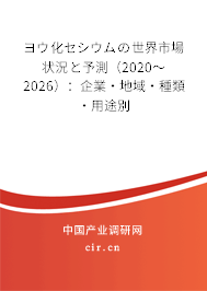 ヨウ化セシウムの世界市場狀況と予測（2020～2026）：企業(yè)·地域·種類·用途別