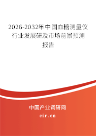 2026-2032年中國(guó)血糖測(cè)量?jī)x行業(yè)發(fā)展研及市場(chǎng)前景預(yù)測(cè)報(bào)告