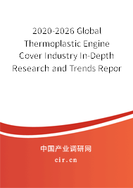 2020-2026 Global Thermoplastic Engine Cover Industry In-Depth Research and Trends Report