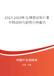 2023-2029年吉林鍍層板行業(yè)市場(chǎng)調(diào)研與趨勢(shì)分析報(bào)告